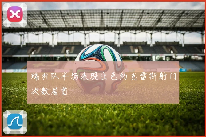 瑞典队半场表现出色约克雷斯射门次数居首