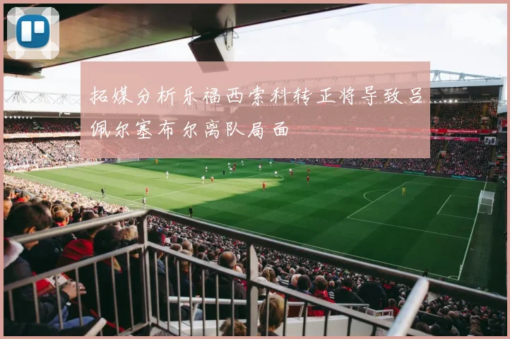 拓媒分析乐福西索科转正将导致吕佩尔塞布尔离队局面