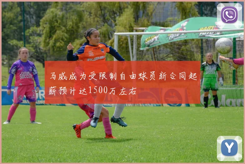 马威成为受限制自由球员新合同起薪预计达1500万左右
