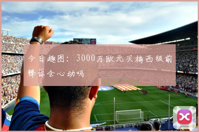 今日趣图：3000万欧元买梅西级前锋你会心动吗