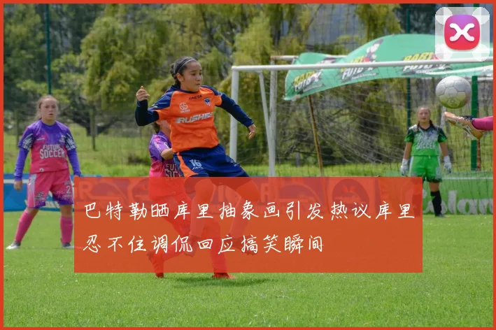 巴特勒晒库里抽象画引发热议库里忍不住调侃回应搞笑瞬间